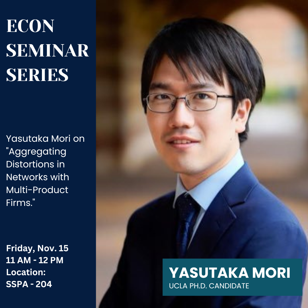 Yasutaka Mori on "Aggregating Distortions in Networks with Multi-Product Firms." Friday, Nov. 15 11 AM - 12 PM Location:  SSPA - 204