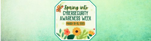 Spring into cybersecurity week March 10-15, 2025